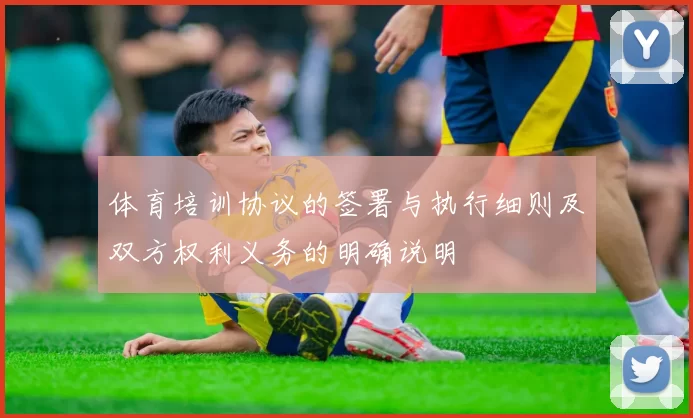 体育培训协议的签署与执行细则及双方权利义务的明确说明